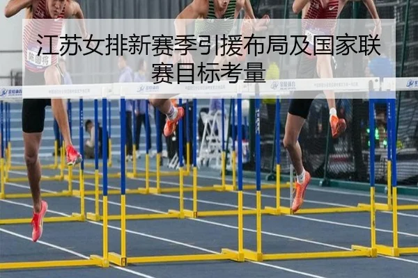 江苏女排新赛季引援布局及国家联赛目标考量